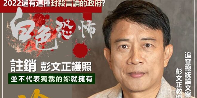 【選戰倒數23天】2022年，還有封殺言論的政府
 我要用我的圖文，紀念這一天，這一刻
 彭文正教授的護照５天前，被號稱...