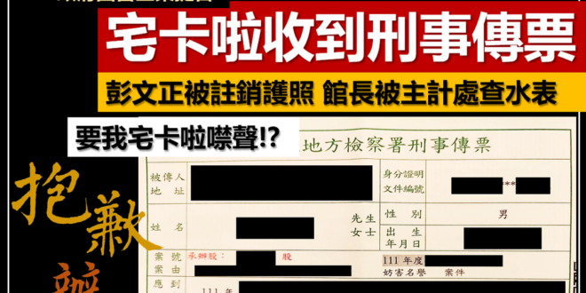 【選舉倒數15天】你寄傳票給我，認為宅卡啦會就此噤聲？
抱歉，我做不到！
彭文正被註銷國籍，館長被行政院主計處查水表
我...