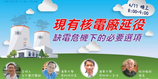 直播公告：
4月11日（週四）晚間8點至9點

「現有核電廠延役 缺電危機下的必要選項」論壇

主持人：
台大醫院醫師 王明鉅

與談人：
清大原科院院長 李...