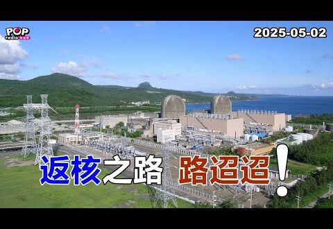2025-05-02【POP撞新聞】黃暐瀚談「返核之路，路迢迢！」