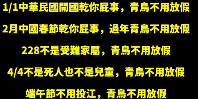 目前中華民國沒有一個節假日跟青鳥有關係，以後你們都要上班，不要讓人發現你們配合放假，這樣不夠愛台灣、不夠愛黨。

作為新…