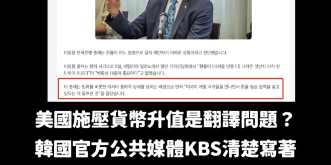 這篇特地找懂韓文的人去翻譯，KBS明確寫到「李總裁表示，韓元及其他亞洲貨幣走強的背景是，美國正在與各國個別會談並施加貨幣…