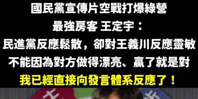 國民黨這下慘了！最強房客王定宇說他看到宣傳片，當下就馬上跟民進黨發言體系反應了！

而民進黨的發言體系代表人物是誰？

...