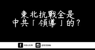 《東北抗戰全是中共「領導」的？》

  中共現今號稱「十四年抗戰」，其主張意在表明其所謂「領導」的東北抗日聯軍（簡稱「東...