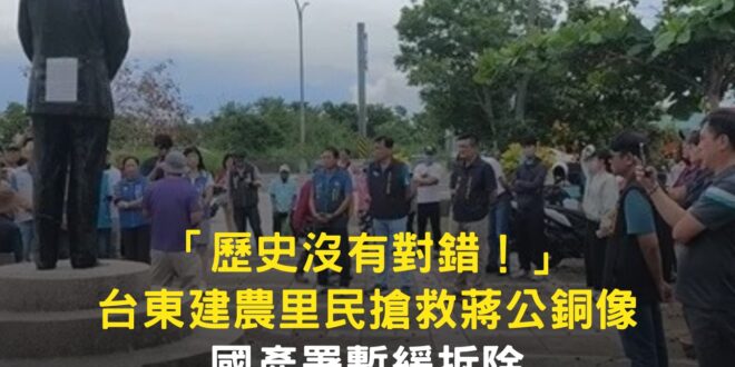 當地居民搶救蔣公銅像！

【「歷史沒有對錯！」台東建農里民搶救蔣公銅像 國產署暫緩拆除】