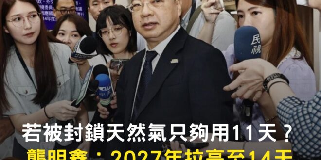 龔明鑫表示，希望先達成14天目標在來想其他。

【若被封鎖天然氣只夠用11天？ 龔明鑫：2027年拉高至14天】