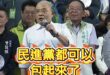 蘇貞昌高雄超強催票口號「若高雄市長都被國民黨贏走，民進黨就可以包起來了！」

大家一起讓民進黨包起來