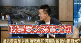 蕭敬嚴沒在管藍營支持者跟同黨的看法，持續在這幾天繼續上綠營節目~

他講了一句很好笑的辯解「我罵國民黨是愛之深責之切」。...