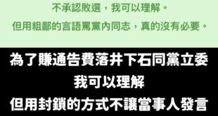 為了賺通告費落井下石同黨立委，我可以理解
但用封鎖的方式不讓當事人發言，真的沒有必要。

像蕭敬嚴這種廢話，我可以嘴一百...