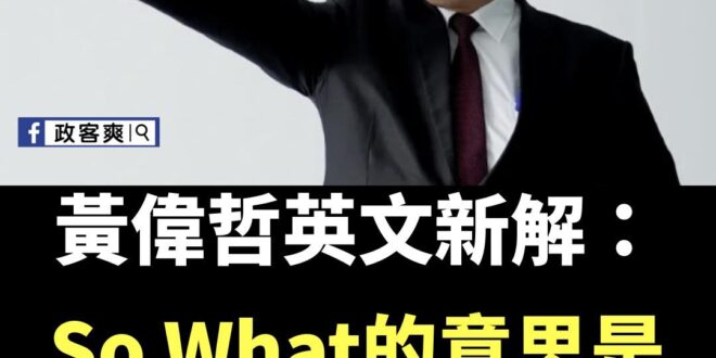 黃偉哲改變了世界英文解釋

原來So What不是那又怎樣

以後老闆或主管問你工作情況，就可以回「So What？」