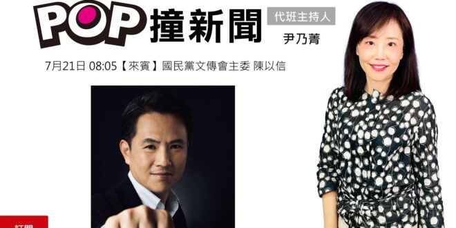 2026-07-21【POP撞新聞】尹乃菁專訪國民黨文傳會主委 陳以信