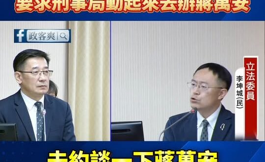 綠色恐怖來臨！綠委未審先判蔣萬安有罪，要求刑事局動起來去辦蔣萬安