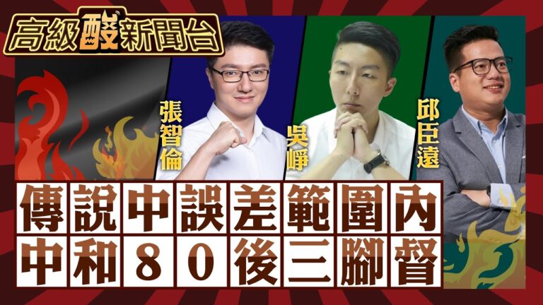 【高級酸新聞台#43】中和80後三腳督 張智倫vs.吳崢vs.邱臣遠 顧腹肚還是護主權? 選民一針見血!20231219@高級酸新聞台AmazingNews