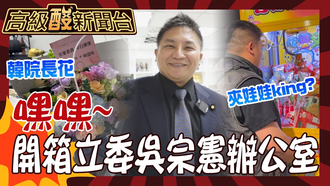 【高級酸新聞台#67】開箱立委吳宗憲辦公室 也開箱傷勢 韓院長的花在這！憲哥居然是夾娃娃達人20240525 @高級酸新聞台AmazingNews